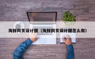 重庆海鲜网页设计图（海鲜网页设计图怎么做）