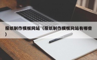 重庆报纸制作模板网站（报纸制作模板网站有哪些）