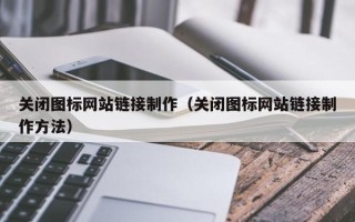 重庆关闭图标网站链接制作（关闭图标网站链接制作方法）